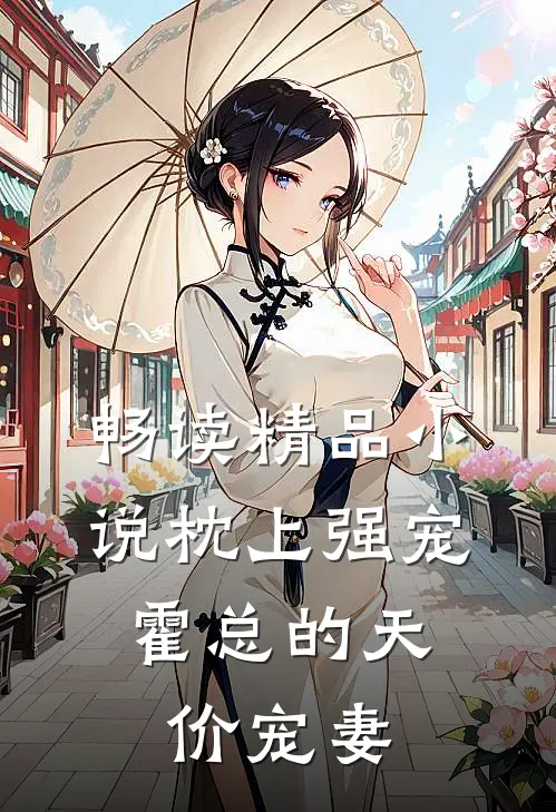 畅读精品小说枕上强宠：霍总的天价宠妻