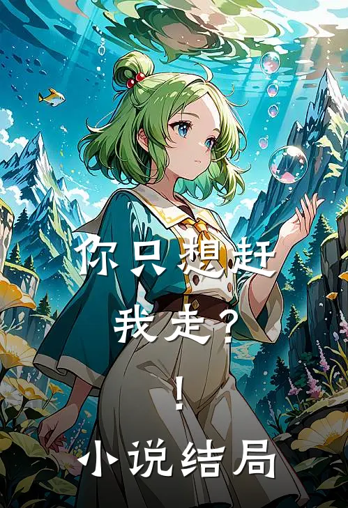 你只想赶我走?!结局是