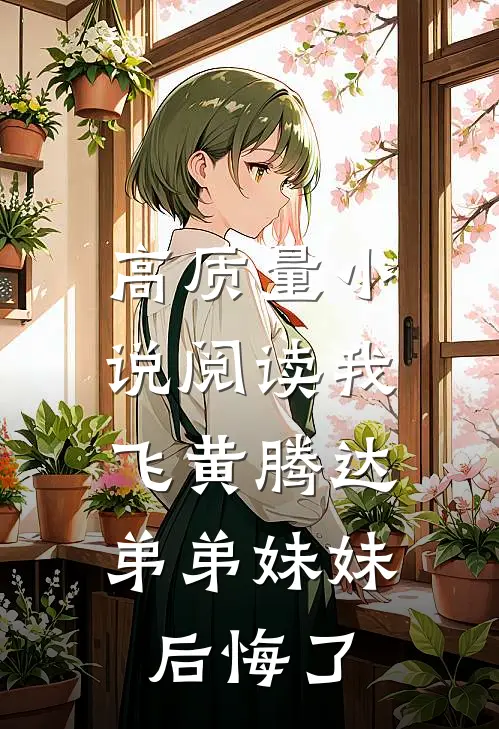 高质量小说阅读我飞黄腾达，弟弟妹妹后悔了