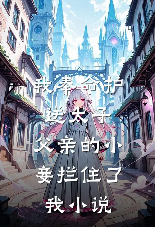 我奉命护送太子,父亲的小妾拦住了我阅读