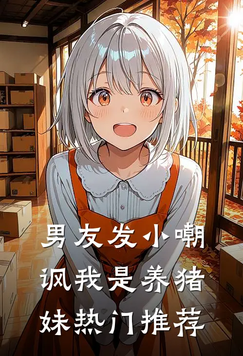 男友发小嘲讽我是养猪妹热门推荐