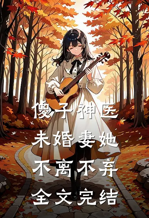 傻子神医未婚妻她不离不弃全文完结了吗