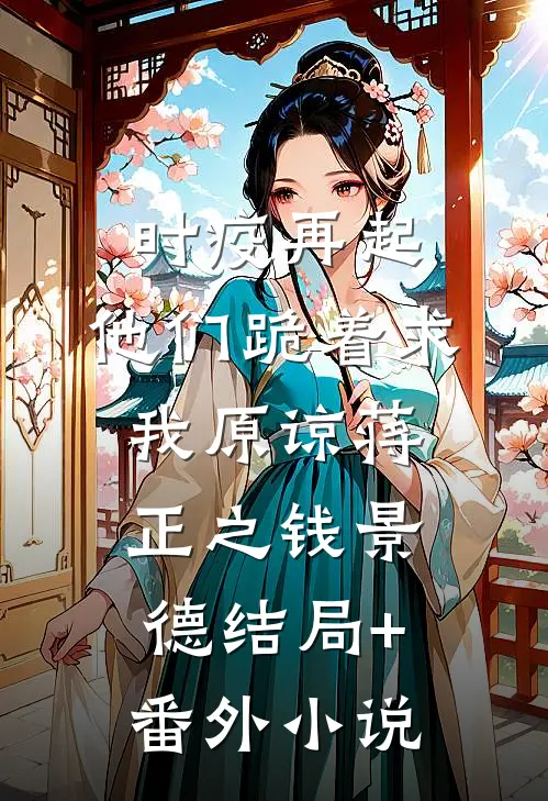 时疫再起，他们跪着求我原谅蒋正之钱景德结局+番外小说
