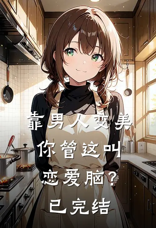 靠男人变美，你管这叫恋爱脑？已完结