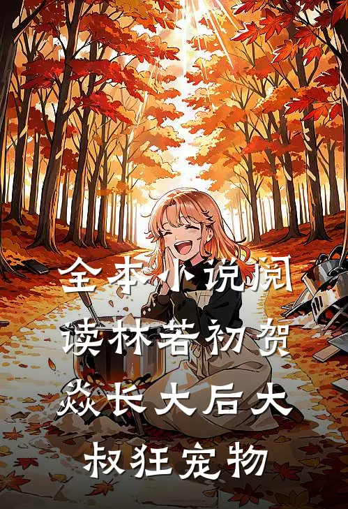 全本小说阅读林若初贺焱长大后大叔狂宠物