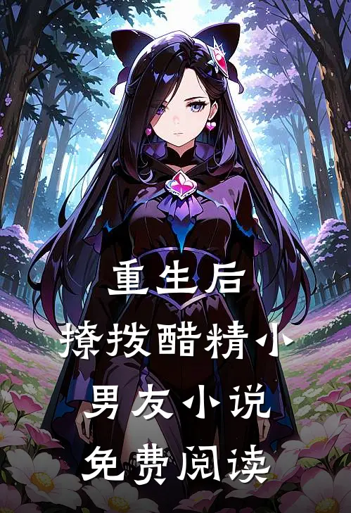 重生后，撩拨醋精小男友小说免费阅读