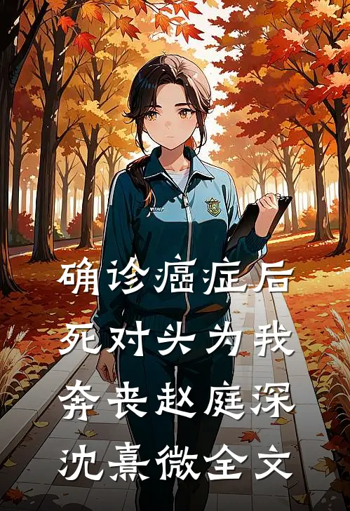 确诊癌症后，死对头为我奔丧赵庭深沈熹微全文