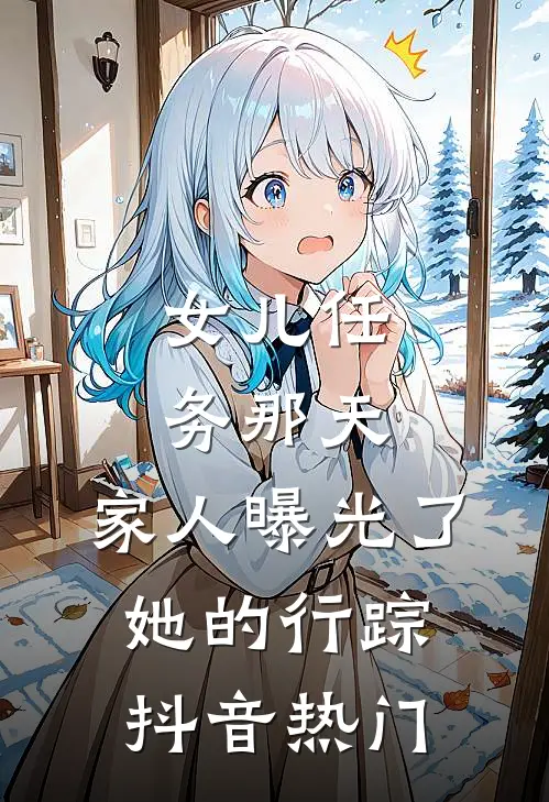 女儿任务那天，家人曝光了她的行踪抖音热门