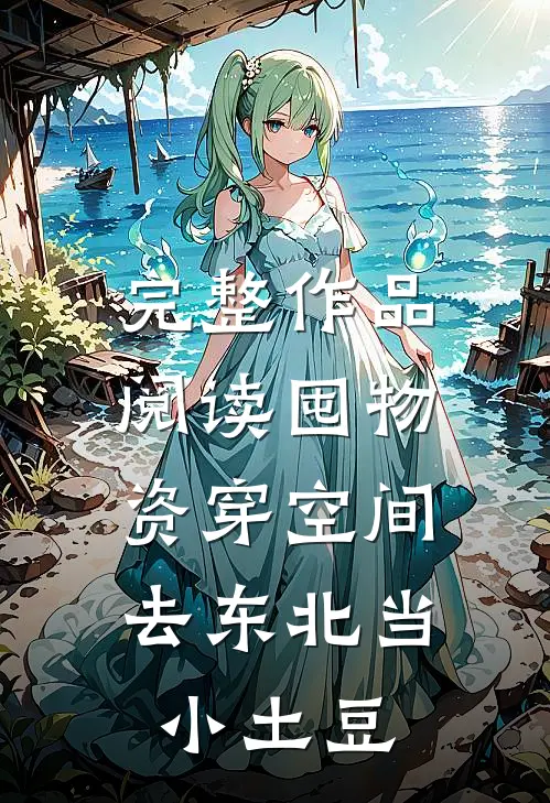 完整作品阅读囤物资穿空间，去东北当小土豆