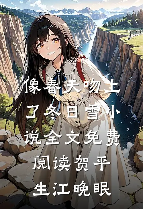 像春天吻上了冬日雪小说全文免费阅读贺平生江晚眠