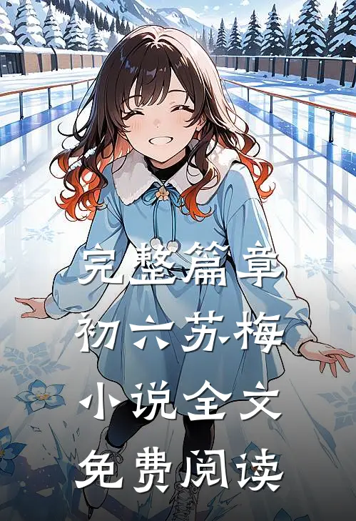 完整篇章初六苏梅小说全文免费阅读