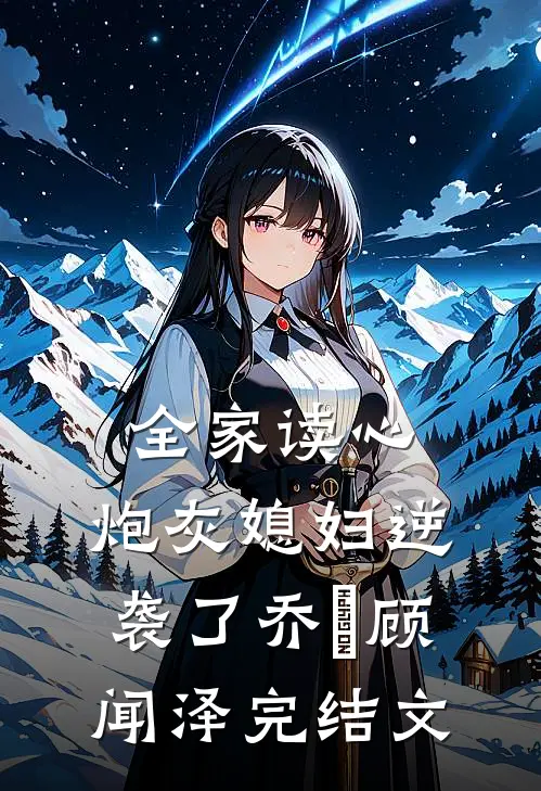 全家读心：炮灰媳妇逆袭了乔婳顾闻泽完结文