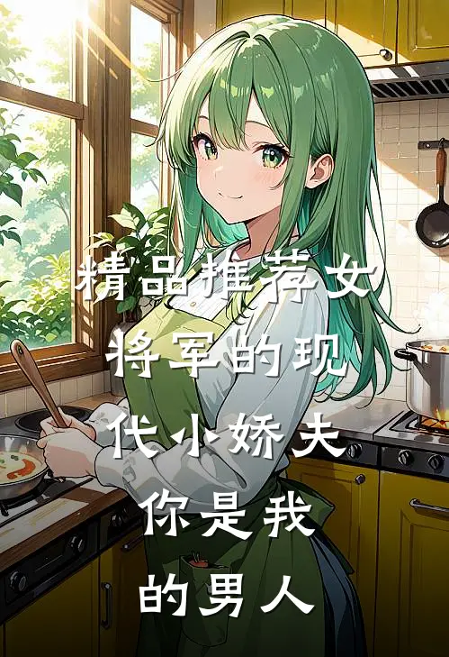 精品推荐女将军的现代小娇夫：你是我的男人