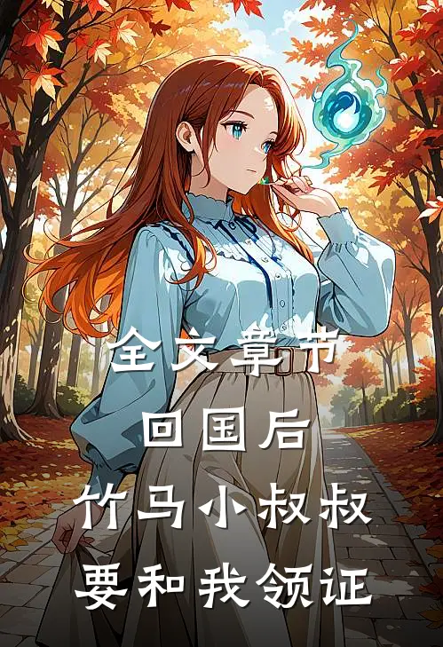 全文章节回国后，竹马小叔叔要和我领证