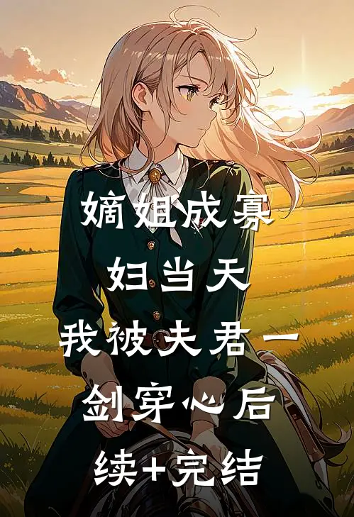 嫡姐成寡妇当天，我被夫君一剑穿心后续+完结