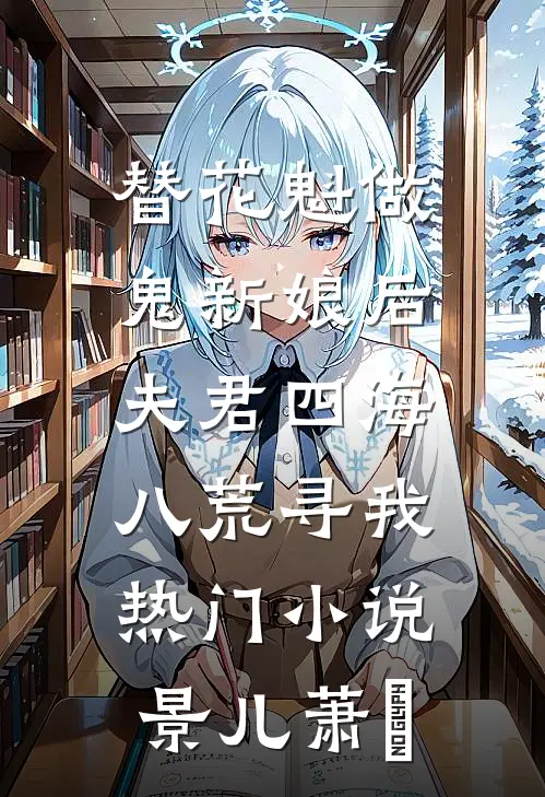 替花魁做鬼新娘后，夫君四海八荒寻我热门小说景儿萧瑄
