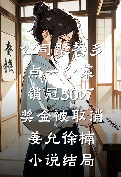 公司聚餐多点一个菜，销冠50万奖金被取消姜允徐楠小说结局
