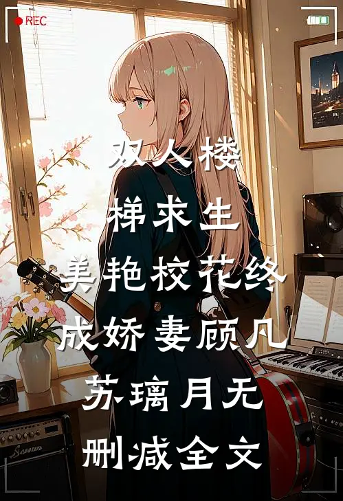 双人楼梯求生：美艳校花终成娇妻顾凡苏璃月无删减全文