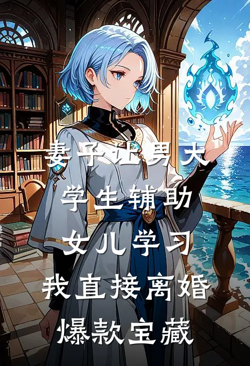 妻子让男大学生辅助女儿学习，我直接离婚爆款宝藏