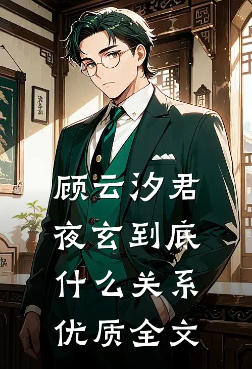 顾云汐君夜玄到底什么关系优质全文
