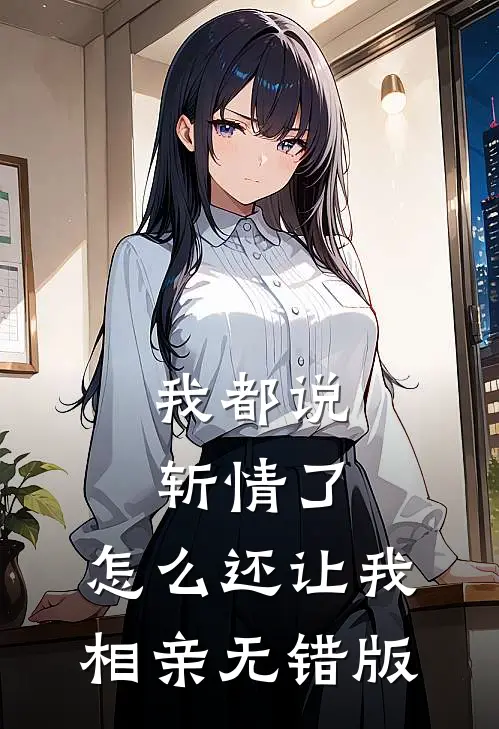 我都说斩情了，怎么还让我相亲无错版