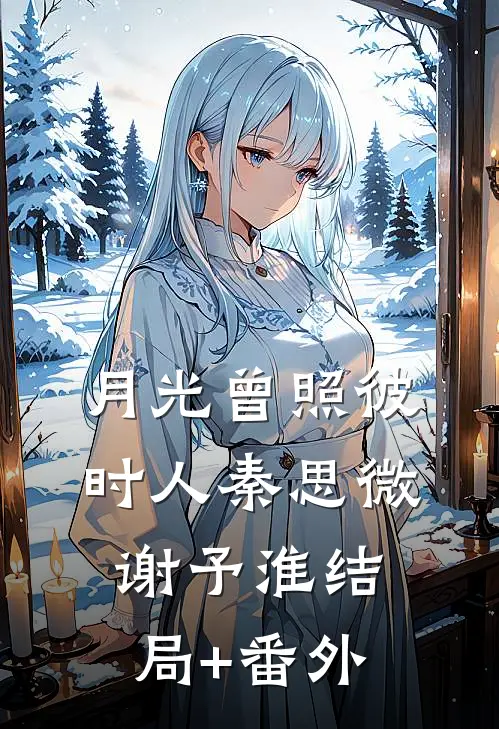 月光曾照彼时人秦思微谢予淮结局+番外