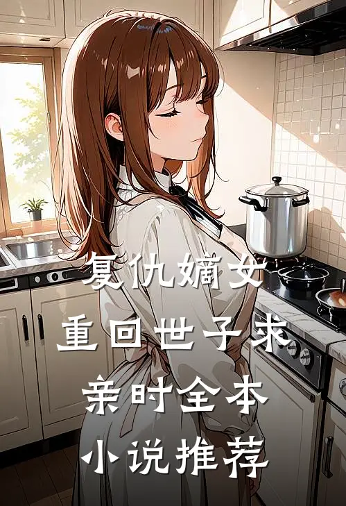 复仇嫡女：重回世子求亲时全本小说推荐