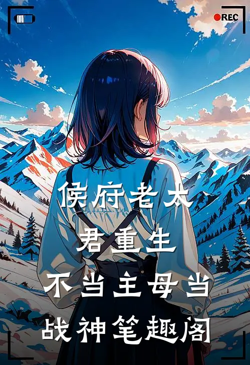 侯府老太君重生，不当主母当战神笔趣阁