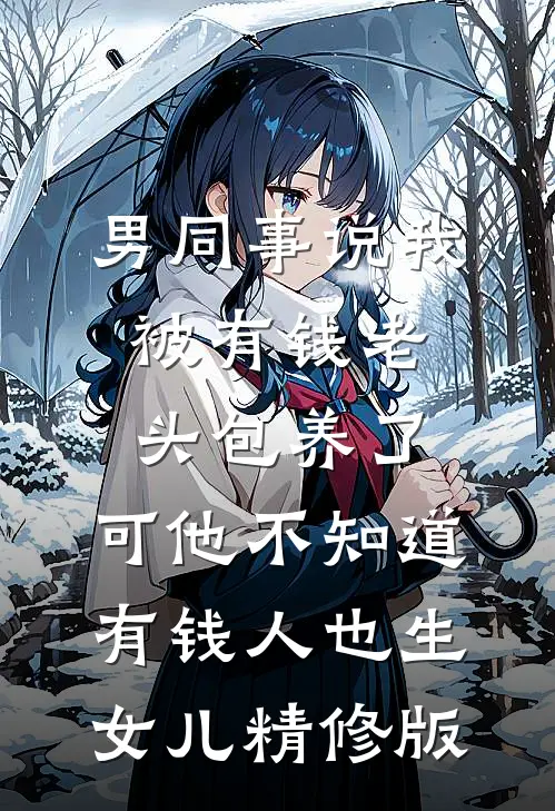 男同事说我被有钱老头包养了，可他不知道有钱人也生女儿精修版