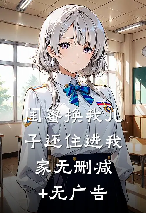 闺蜜换我儿子还住进我家无删减+无广告