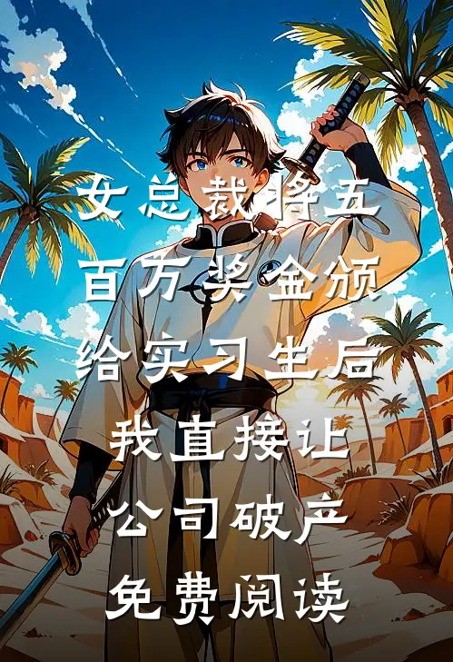 女总裁将五百万奖金颁给实习生后，我直接让公司破产免费阅读