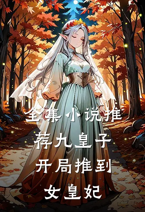 全集小说推荐九皇子：开局推到女皇妃