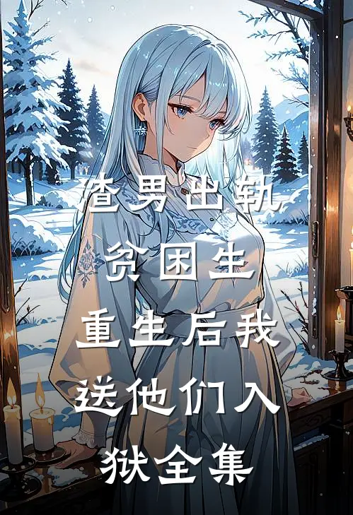 渣男出轨贫困生，重生后我送他们入狱 全集