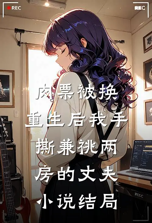 肉票被换，重生后我手撕兼祧两房的丈夫小说结局