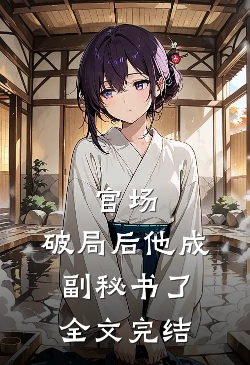 官场：破局后他成副秘书了全文完结