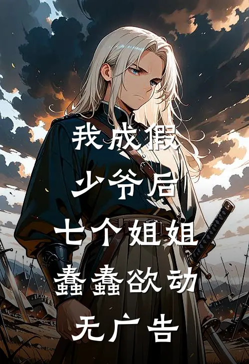 我成假少爷后,七个姐姐蠢蠢欲动无广告阅读