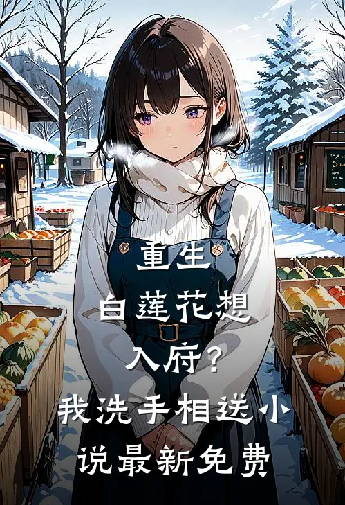 重生：白莲花想入府？我洗手相送小说最新免费