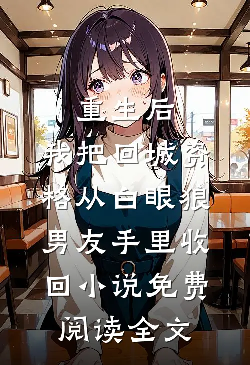 重生后，我把回城资格从白眼狼男友手里收回小说免费阅读全文