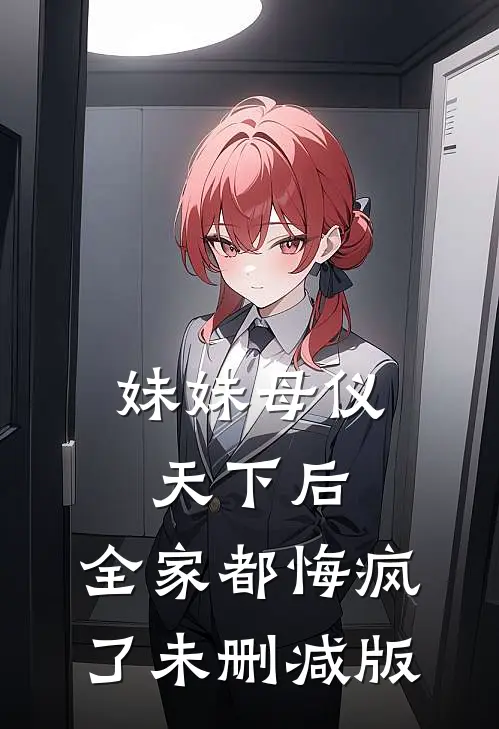 妹妹母仪天下后，全家都悔疯了未删减版