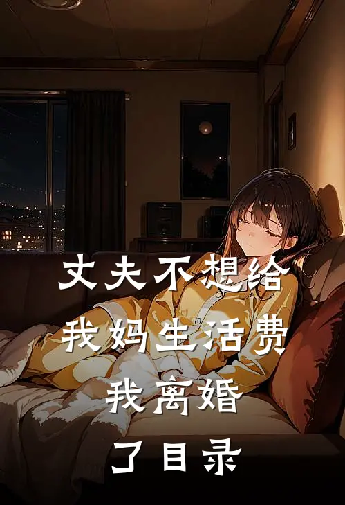 丈夫不想给我妈生活费，我离婚了目录