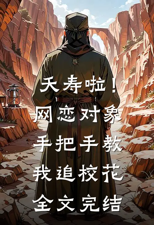 夭寿啦！网恋对象手把手教我追校花全文完结