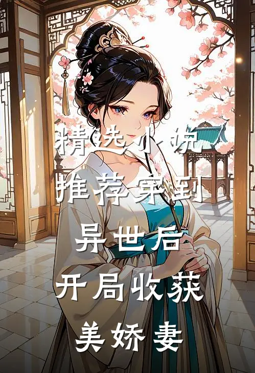 精选小说推荐穿到异世后，开局收获美娇妻