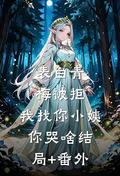 表白青梅被拒，我找你小姨你哭啥结局+番外