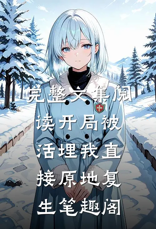 完整文集阅读开局被活埋我直接原地复生笔趣阁