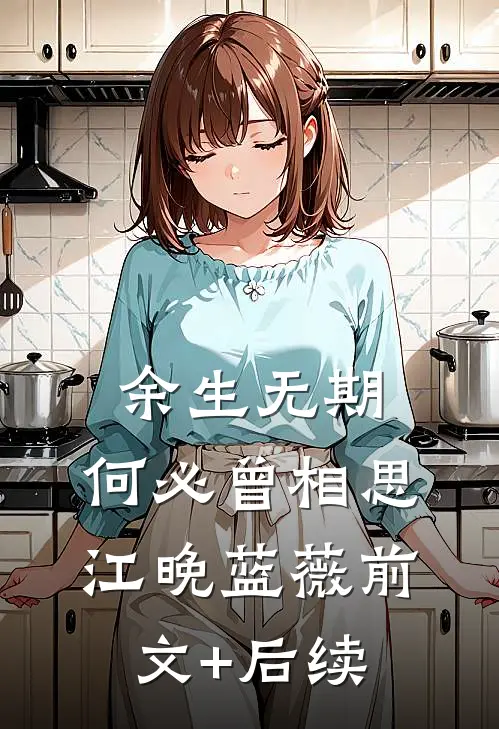 余生无期，何必曾相思江晚蓝薇前文+后续