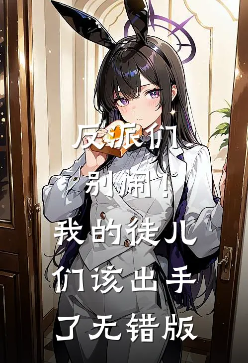 反派们别闹！我的徒儿们该出手了无错版