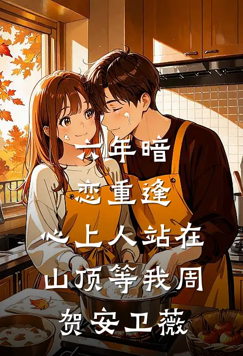 六年暗恋重逢，心上人站在山顶等我周贺安卫薇