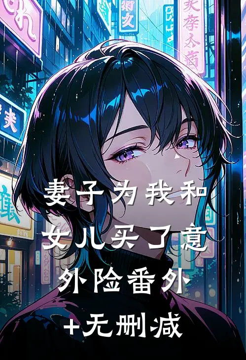 妻子为我和女儿买了意外险番外+无删减