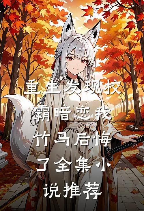 重生发现校霸暗恋我,竹马后悔了全集推荐完结