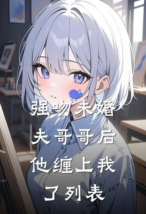 强吻未婚夫哥哥后，他缠上我了列表
